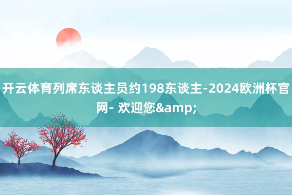 开云体育列席东谈主员约198东谈主-2024欧洲杯官网- 欢迎您&